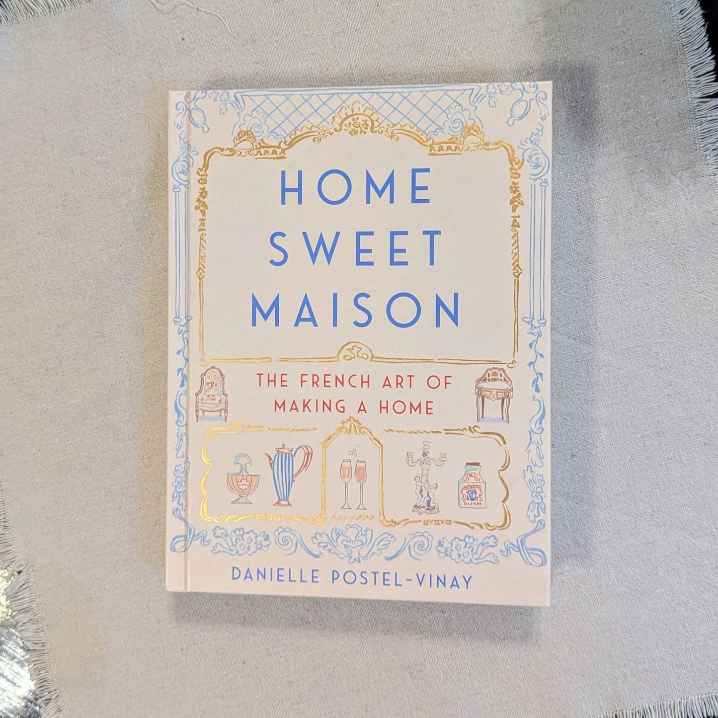 Home Sweet Maison - The French Art of Making a Home