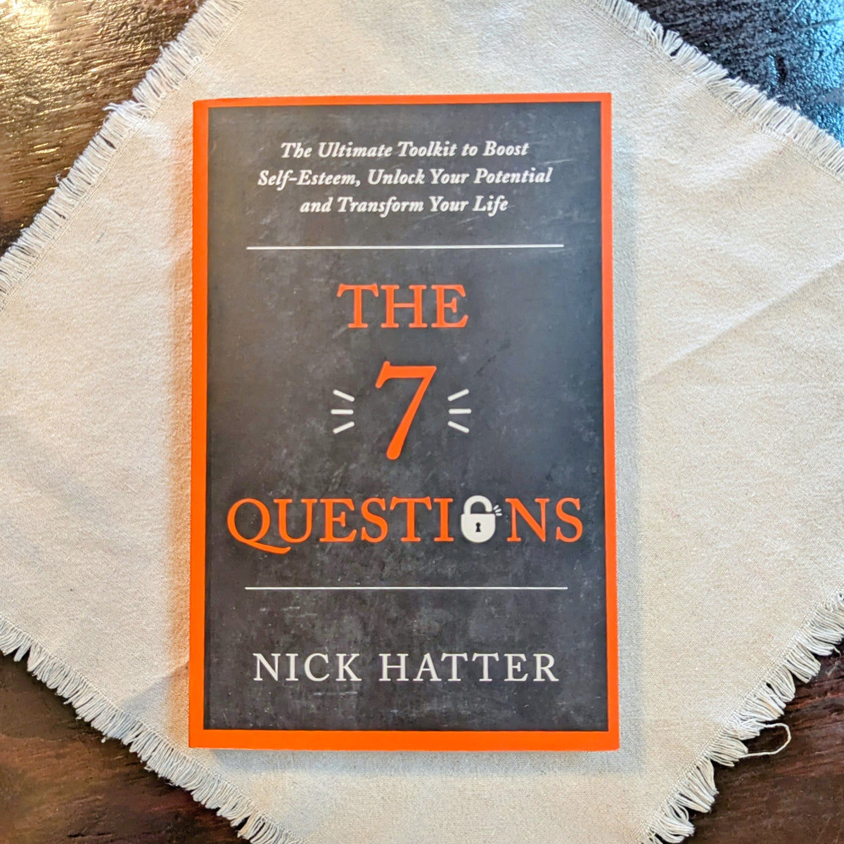 The 7 Questions: The Ultimate Toolkit to Boost Self-Esteem, Unlock Your Potential and Transform Your Life