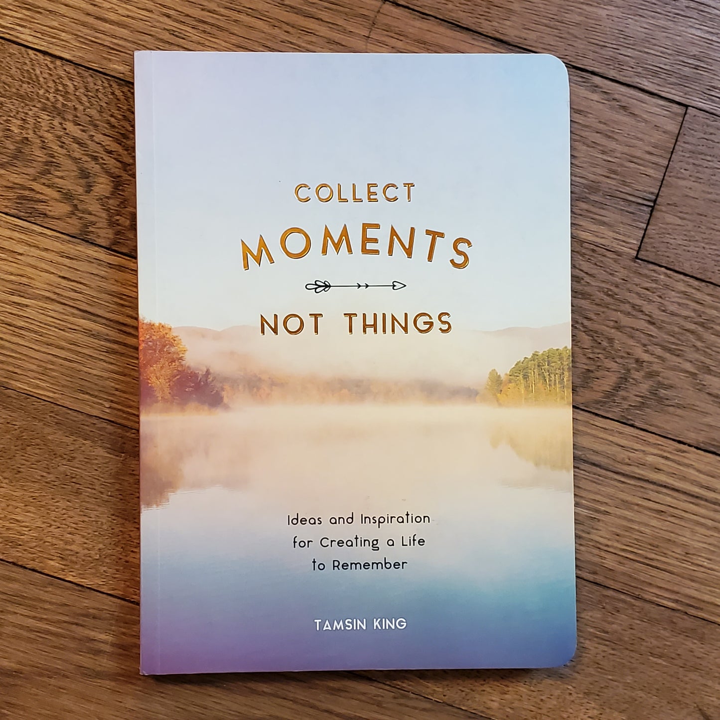 Collect Moments, Not Things; How to Live Your Best Life