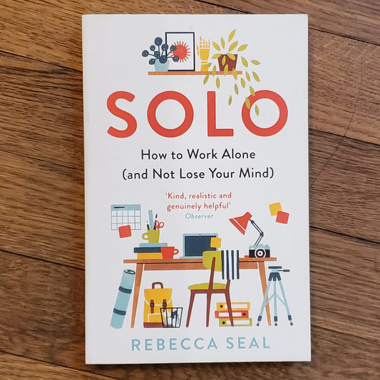 Solo: How to Work Alone (and Not Lose Your Mind)