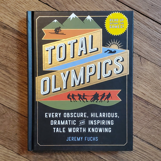 Total Olympics: Every Obscure, Hilarious, Dramatic, and Inspiring Tale Worth Knowing