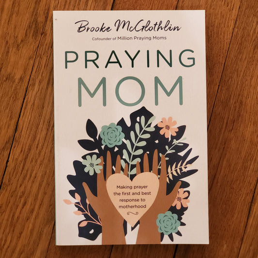 GB Praying Mom: Making Prayer the First and Best Response to Motherhood