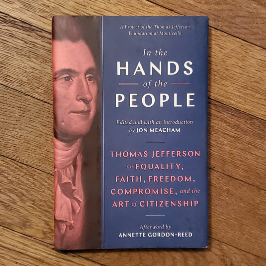 GB In the Hands of the People: Thomas Jefferson on Equality, Faith, Freedom, Compromise, and the Art of Citizenship