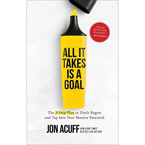 All It Takes Is a Goal: The 3-Step Plan to Ditch Regret and Tap Into Your Massive Potential