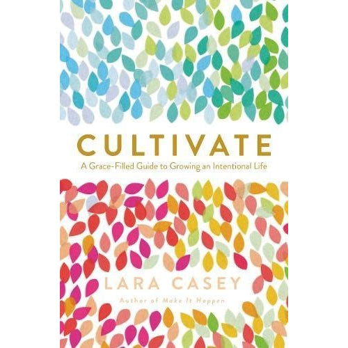 Cultivate: A Grace-Filled Guide to Growing an Intentional Life