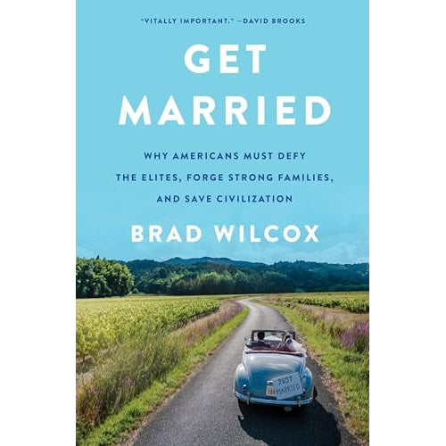 Get Married: Why Americans Must Defy the Elites, Forge Strong Families, and Save Civilization