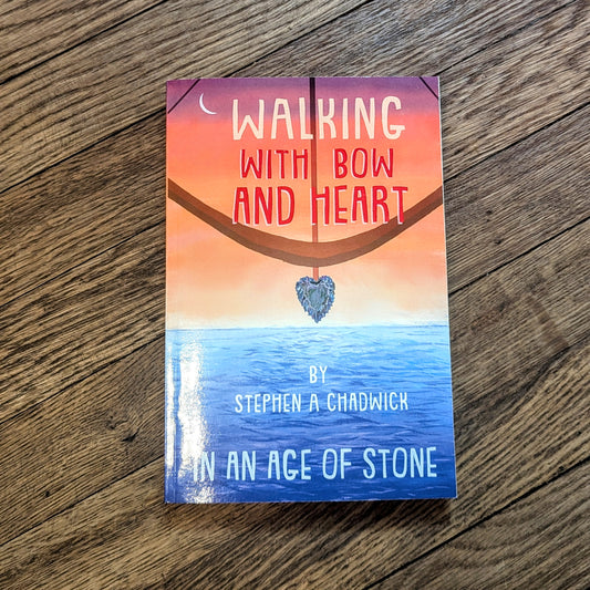 Walking with Bow and Heart in an Age of Stone by Stephen Chadwick