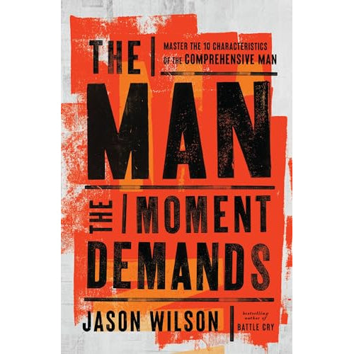 The Man the Moment Demands: Master the 10 Characteristics of the Comprehensive Man