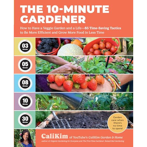 The 10-Minute Gardener: How to Have a Veggie Garden and a Life - 85 Time-Saving Tactics to Be More Efficient and Grow More Food in Less Time