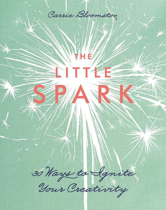 Little Spark - 30 Ways to Ignite Your Creativity by Carrie Bloomston